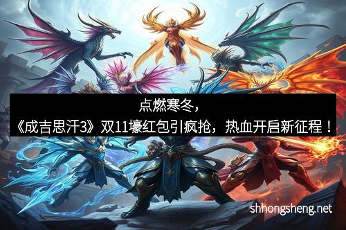 点燃寒冬，《成吉思汗3》双11壕红包引疯抢，热血开启新征程！